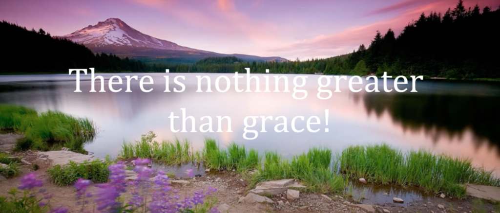 There Is Nothing Greater Than Grace You Will Want To